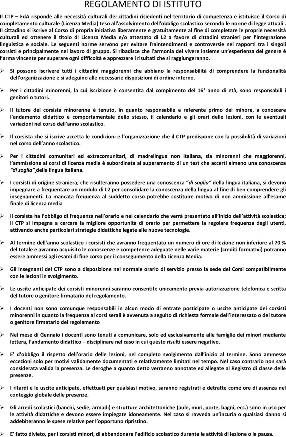 Il cittadino si iscrive al Corso di propria iniziativa liberamente e gratuitamente al fine di completare le proprie necessità culturali ed ottenere il titolo di Licenza Media e/o attestato di L2 a