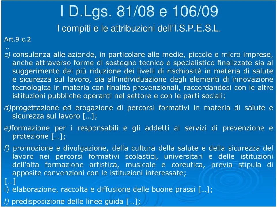 livelli di rischiosità in materia di salute e sicurezza sul lavoro, sia all individuazione degli elementi di innovazione tecnologica in materia con finalità prevenzionali, raccordandosi con le altre