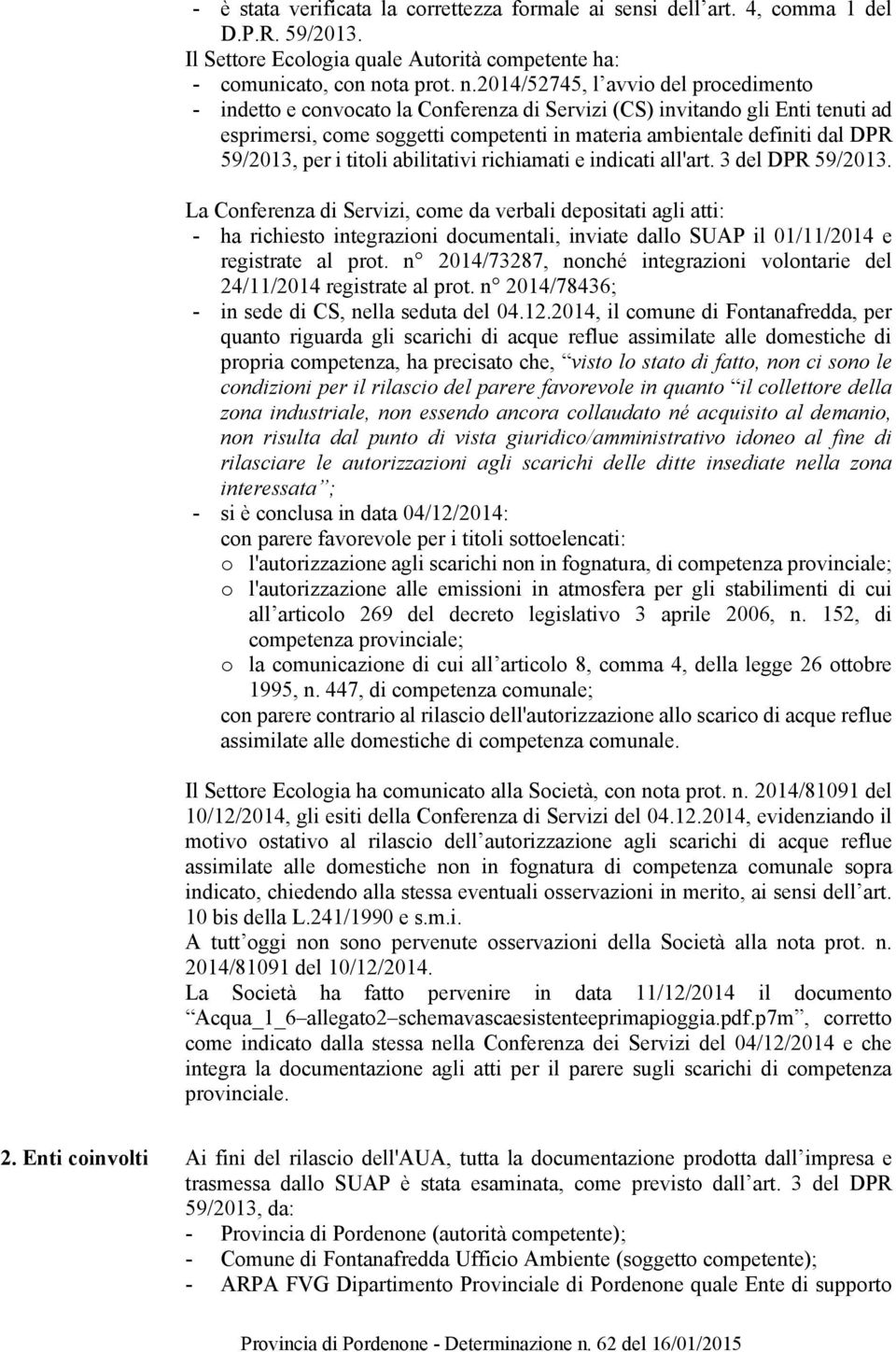 2014/52745, l avvio del procedimento - indetto e convocato la Conferenza di Servizi (CS) invitando gli Enti tenuti ad esprimersi, come soggetti competenti in materia ambientale definiti dal DPR