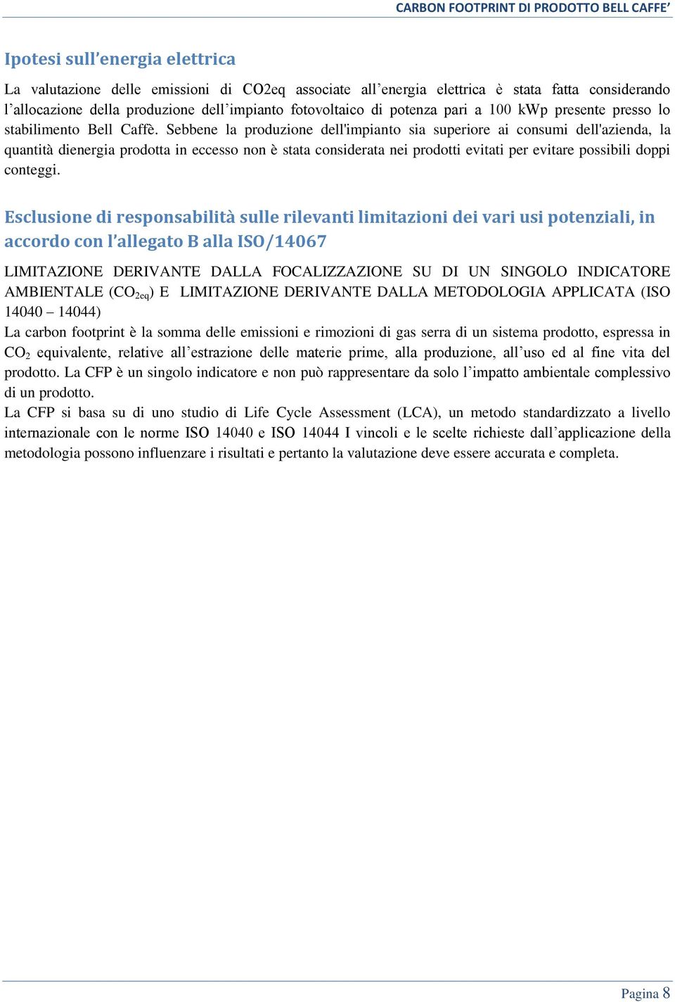 Sebbene la produzione dell'impianto sia superiore ai consumi dell'azienda, la quantità dienergia prodotta in eccesso non è stata considerata nei prodotti evitati per evitare possibili doppi conteggi.