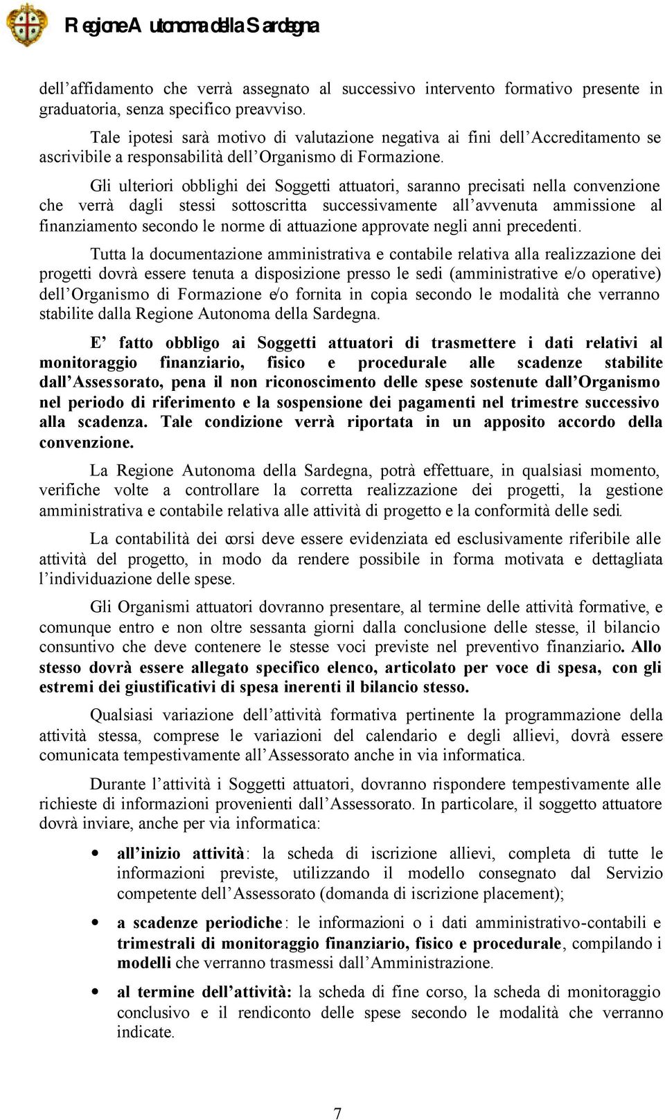 Gli ulteriori obblighi dei Soggetti attuatori, saranno precisati nella convenzione che verrà dagli stessi sottoscritta successivamente all avvenuta ammissione al finanziamento secondo le norme di