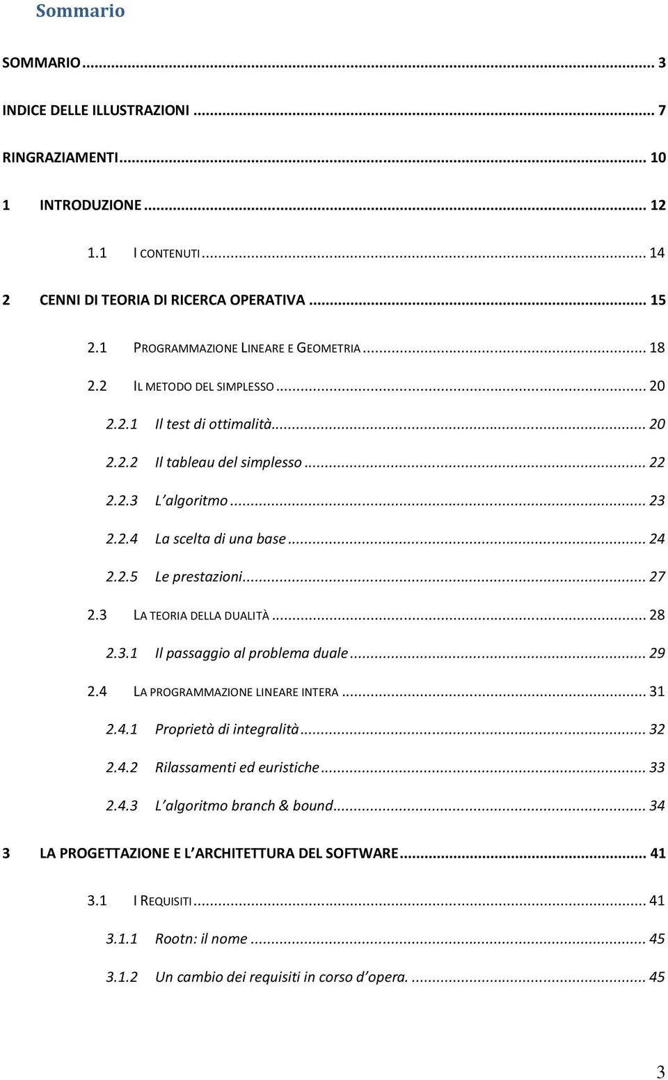 .. 24 2.2.5 Le prestazioni... 27 2.3 LA TEORIA DELLA DUALITÀ... 28 2.3.1 Il passaggio al problema duale... 29 2.4 LA PROGRAMMAZIONE LINEARE INTERA... 31 2.4.1 Proprietà di integralità... 32 2.4.2 Rilassamenti ed euristiche.