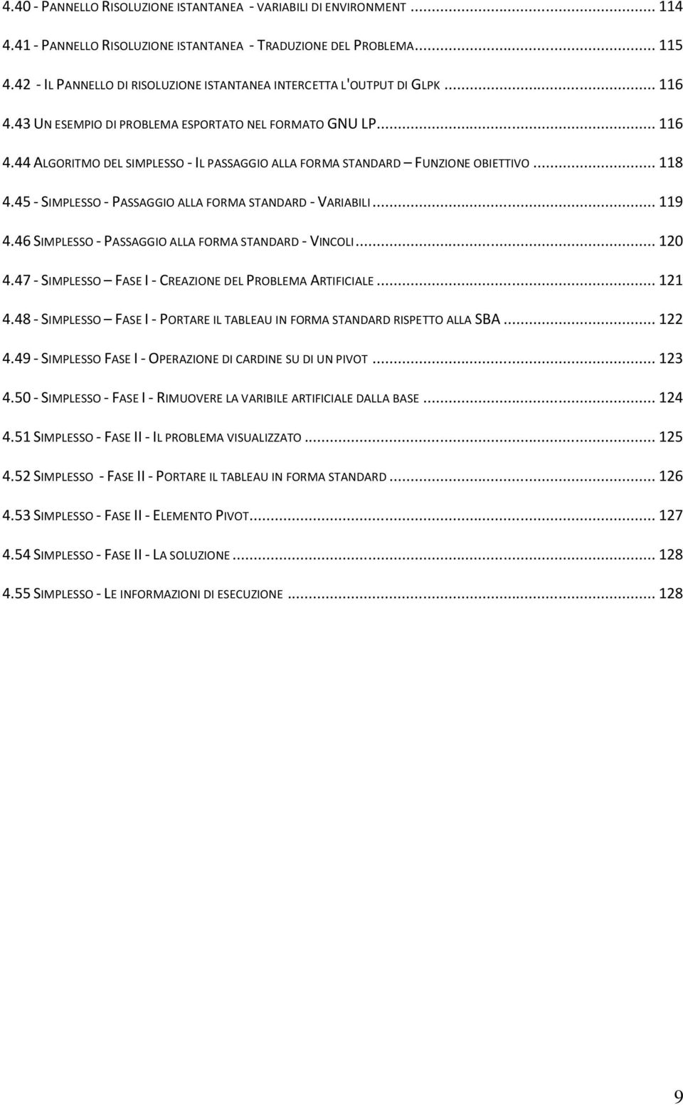 .. 118 4.45 - SIMPLESSO - PASSAGGIO ALLA FORMA STANDARD - VARIABILI... 119 4.46 SIMPLESSO - PASSAGGIO ALLA FORMA STANDARD - VINCOLI... 120 4.47 - SIMPLESSO FASE I - CREAZIONE DEL PROBLEMA ARTIFICIALE.