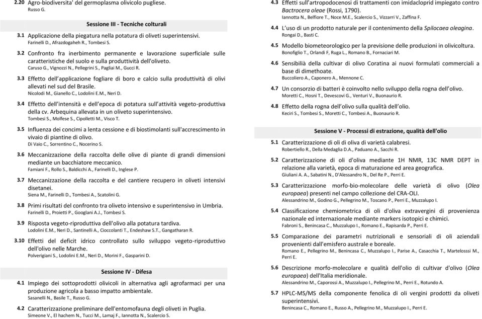 , Pellegrini S., Pagliai M., Gucci R. 3.3 Effetto dell applicazione fogliare di boro e calcio sulla produttività di olivi allevati nel sud del Brasile. Nicolodi M., Gianello C., Lodolini E.M., Neri D.