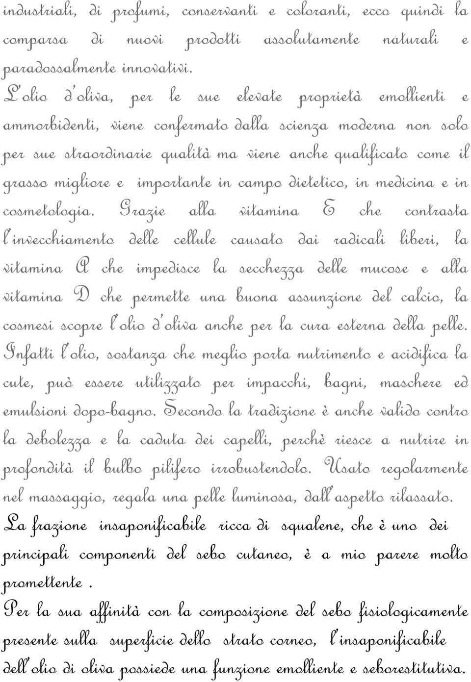 migliore e importante in campo dietetico, in medicina e in cosmetologia.