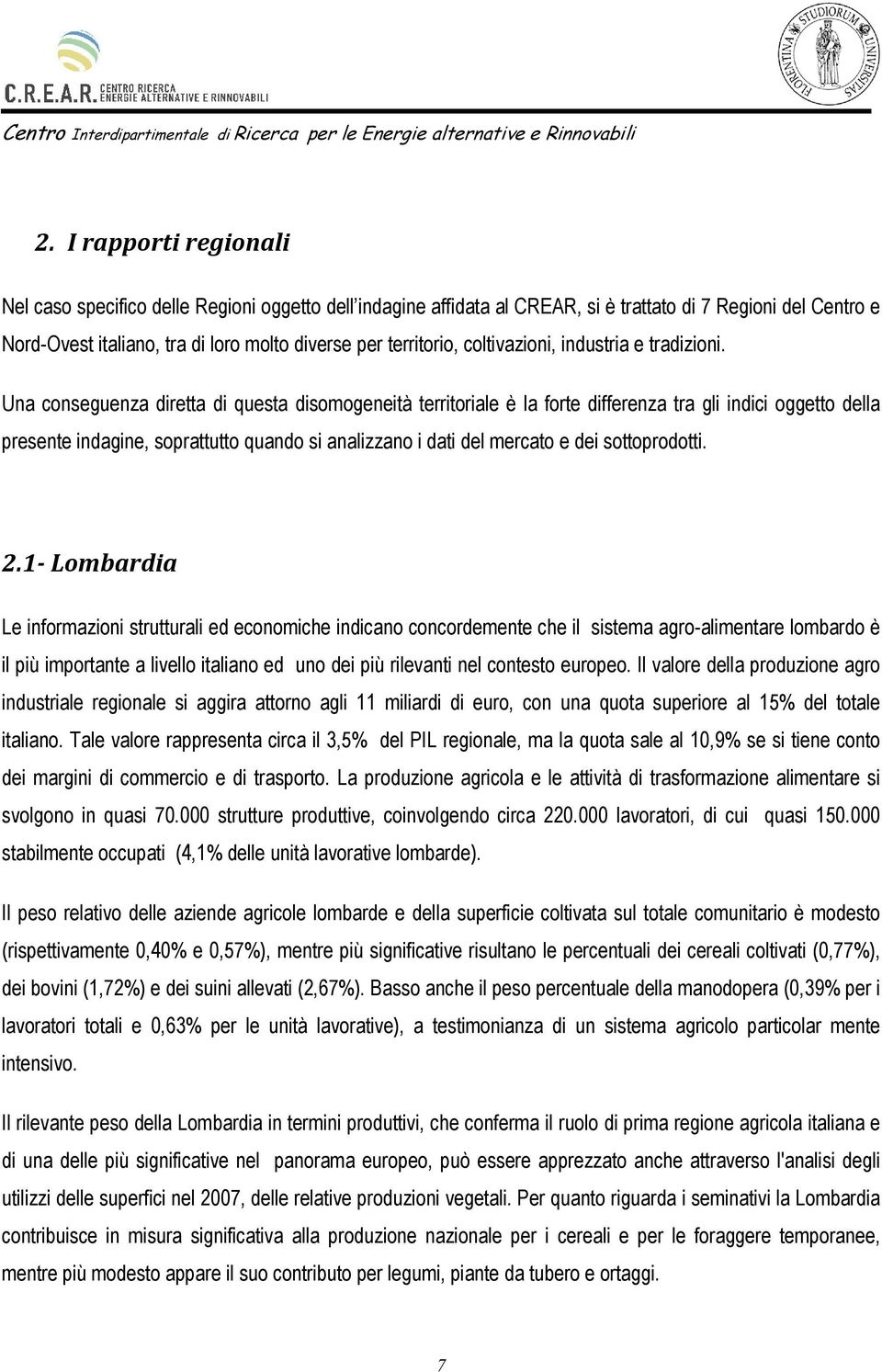 Una conseguenza diretta di questa disomogeneità territoriale è la forte differenza tra gli indici oggetto della presente indagine, soprattutto quando si analizzano i dati del mercato e dei