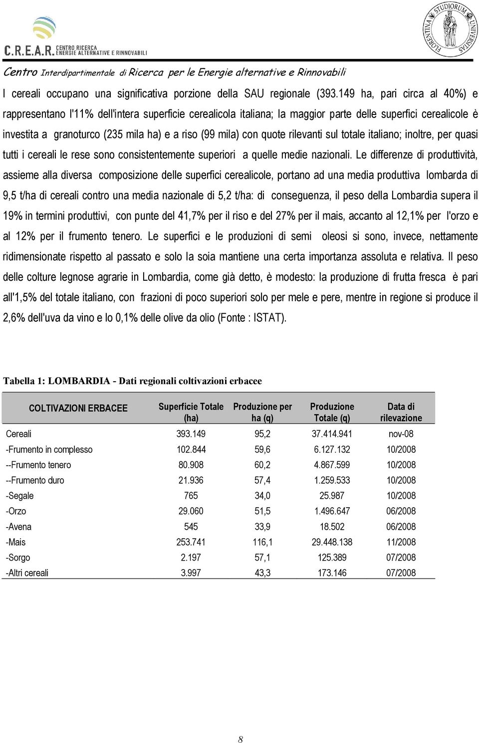 con quote rilevanti sul totale italiano; inoltre, per quasi tutti i cereali le rese sono consistentemente superiori a quelle medie nazionali.
