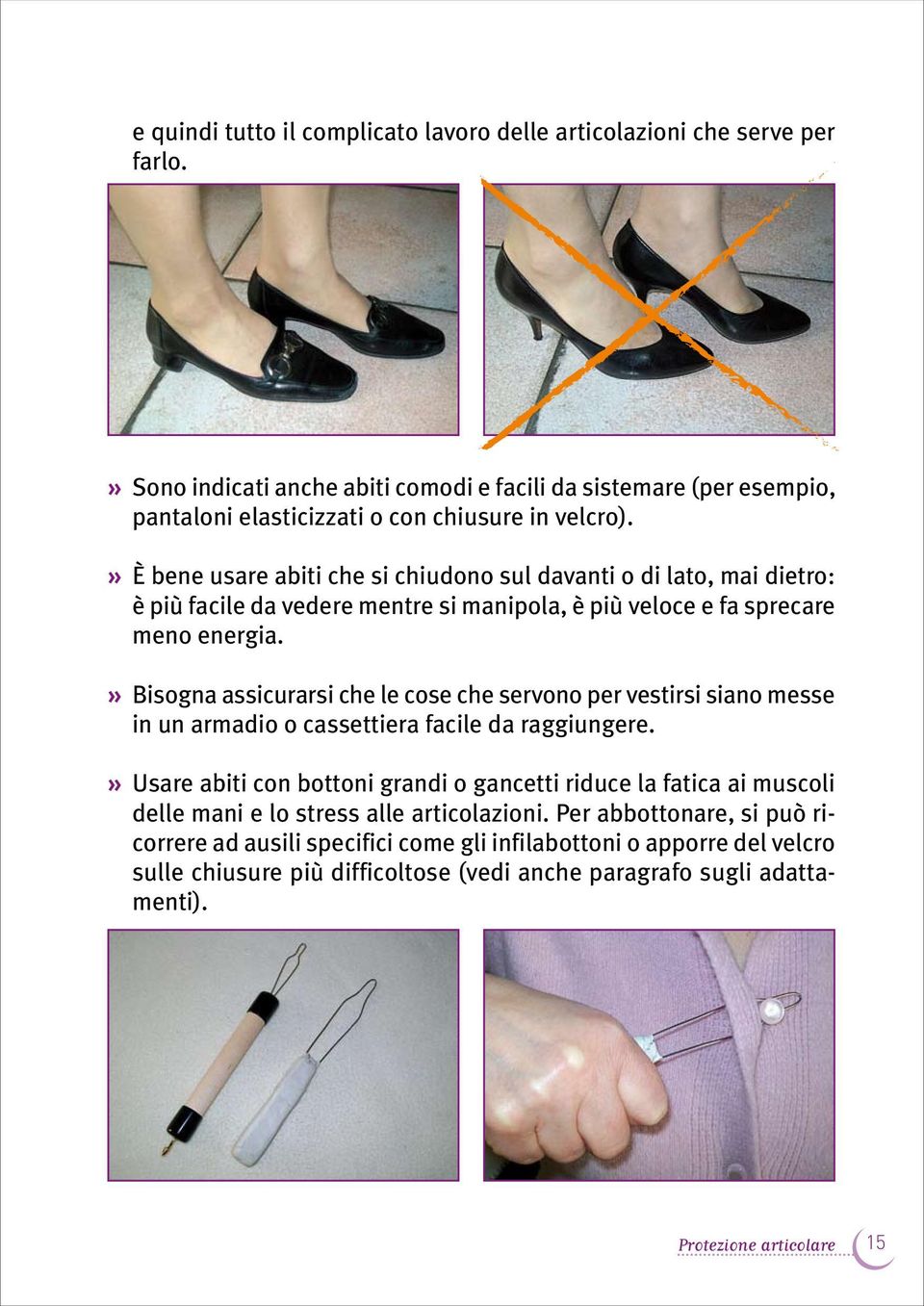 » È bene usare abiti che si chiudono sul davanti o di lato, mai dietro: è più facile da vedere mentre si manipola, è più veloce e fa sprecare meno energia.