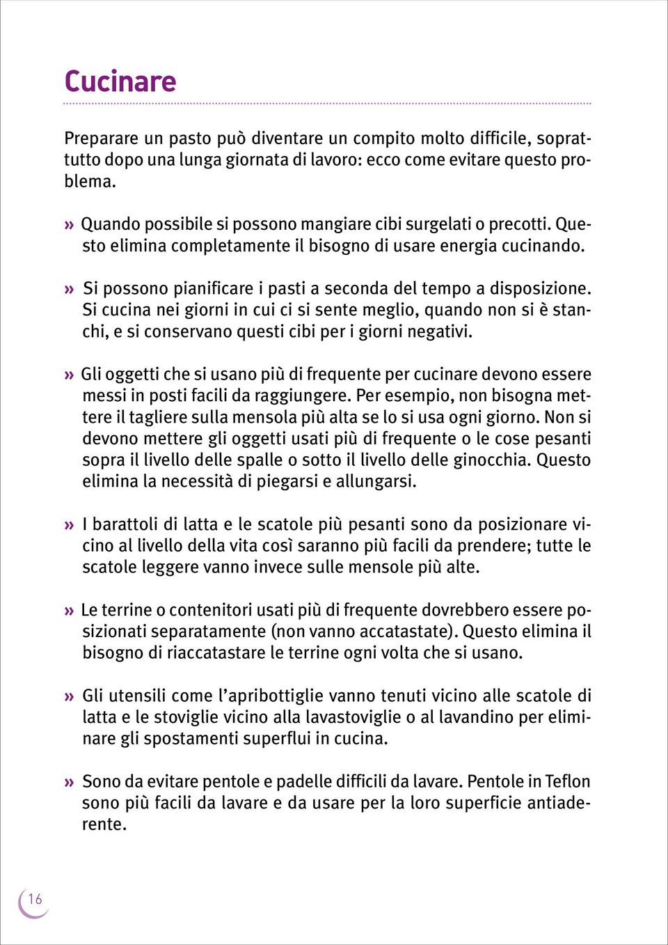 » Si possono pianificare i pasti a seconda del tempo a disposizione. Si cucina nei giorni in cui ci si sente meglio, quando non si è stanchi, e si conservano questi cibi per i giorni negativi.