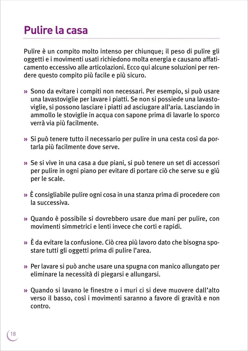 Se non si possiede una lavastoviglie, si possono lasciare i piatti ad asciugare all aria. Lasciando in ammollo le stoviglie in acqua con sapone prima di lavarle lo sporco verrà via più facilmente.