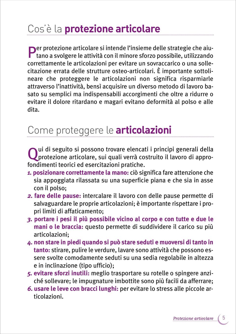 È importante sottolineare che proteggere le articolazioni non significa risparmiarle attraverso l inattività, bensì acquisire un diverso metodo di lavoro basato su semplici ma indispensabili