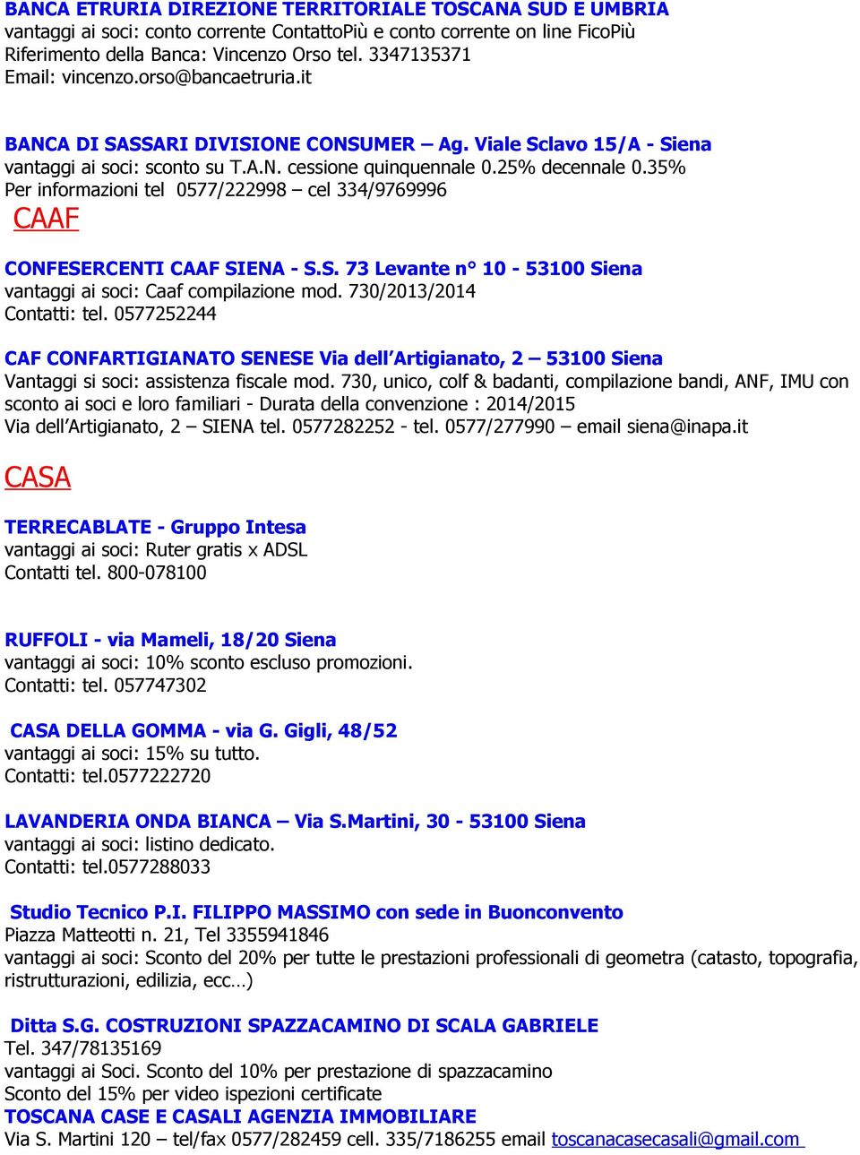 35% Per informazioni tel 0577/222998 cel 334/9769996 CAAF CONFESERCENTI CAAF SIENA - S.S. 73 Levante n 10-53100 Siena vantaggi ai soci: Caaf compilazione mod. 730/2013/2014 Contatti: tel.