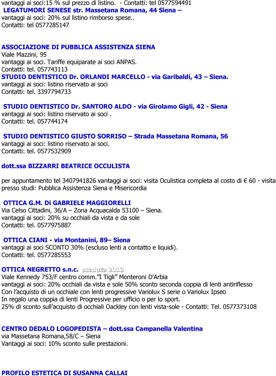 ORLANDI MARCELLO - via Garibaldi, 43 Siena. vantaggi ai soci: listino riservato ai soci Contatti: tel. 3397794733 STUDIO DENTISTICO Dr.