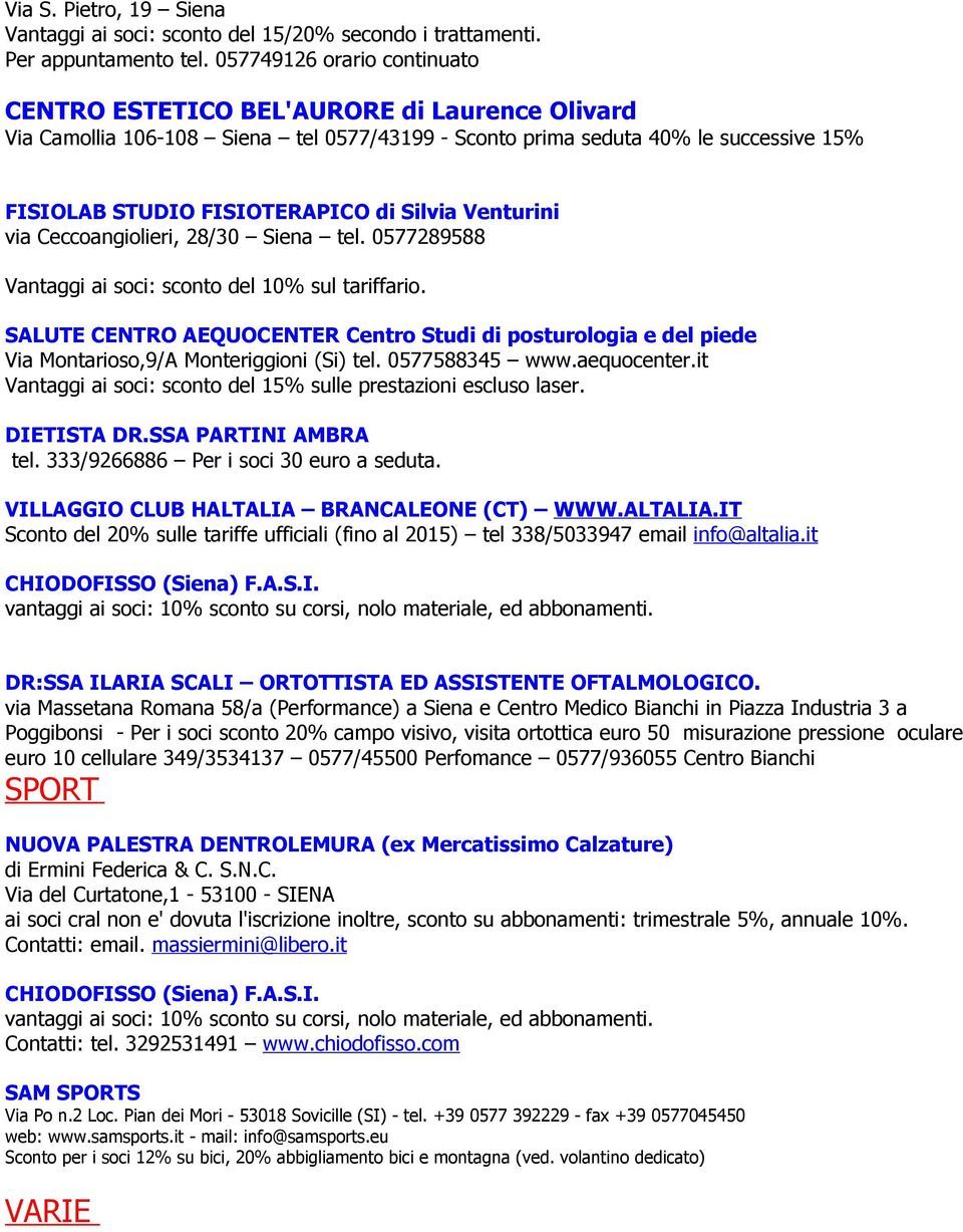 Silvia Venturini via Ceccoangiolieri, 28/30 Siena tel. 0577289588 Vantaggi ai soci: sconto del 10% sul tariffario.