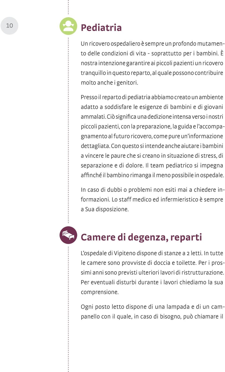 Presso il reparto di pediatria abbiamo creato un ambiente adatto a soddisfare le esigenze di bambini e di giovani ammalati.