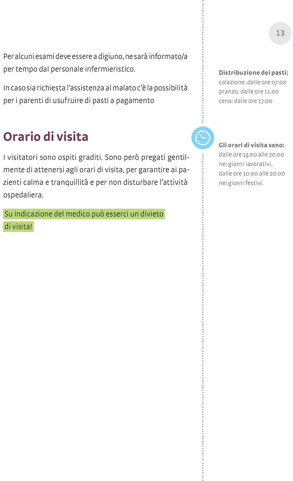 dalle ore 11:00 cena: dalle ore 17:00 Orario di visita I visitatori sono ospiti graditi.