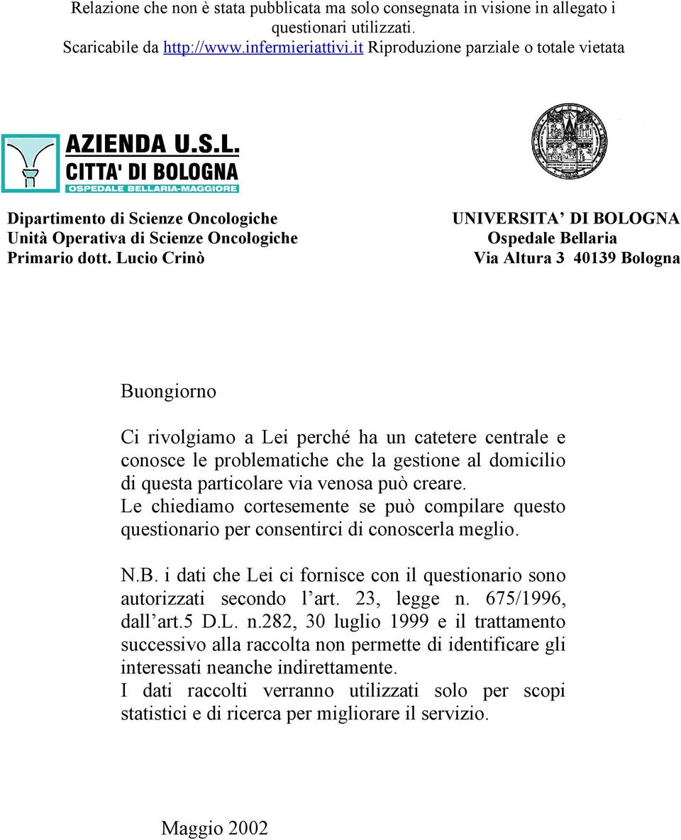 questa particolare via venosa può creare. Le chiediamo cortesemente se può compilare questo questionario per consentirci di conoscerla meglio. N.B.