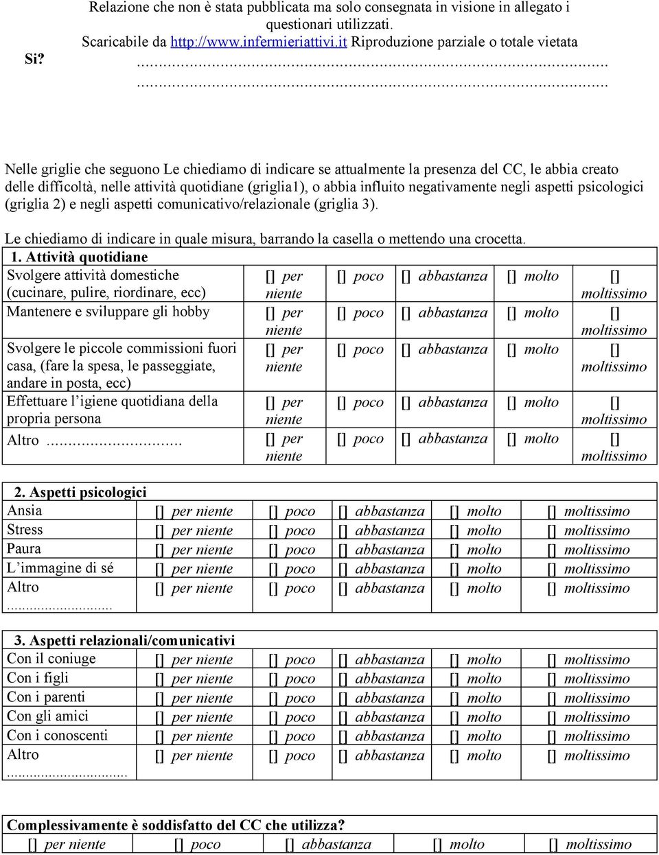 Attività quotidiane Svolgere attività domestiche (cucinare, pulire, riordinare, ecc) per niente poco abbastanza molto moltissimo Mantenere e sviluppare gli hobby per niente poco abbastanza molto