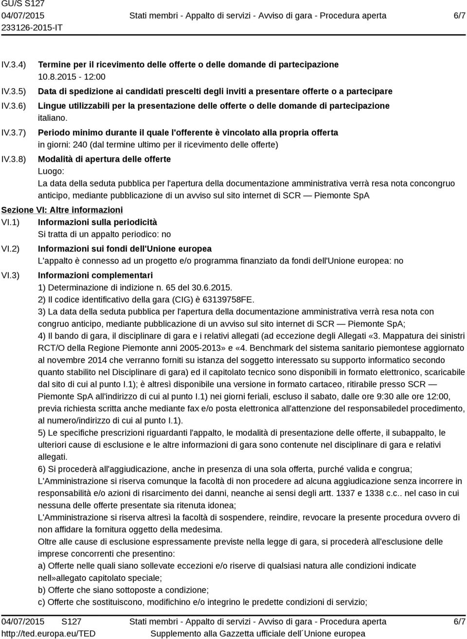 2015-12:00 Data di spedizione ai candidati prescelti degli inviti a presentare offerte o a partecipare Lingue utilizzabili per la presentazione delle offerte o delle domande di partecipazione