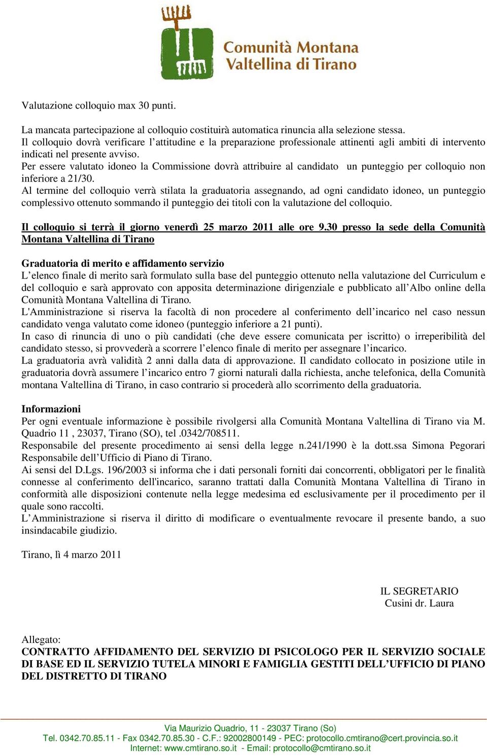 Per essere valutato idoneo la Commissione dovrà attribuire al candidato un punteggio per colloquio non inferiore a 21/30.