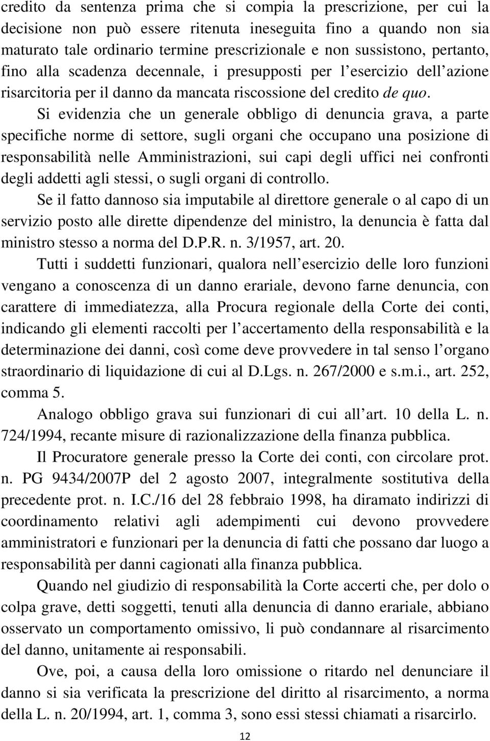 Si evidenzia che un generale obbligo di denuncia grava, a parte specifiche norme di settore, sugli organi che occupano una posizione di responsabilità nelle Amministrazioni, sui capi degli uffici nei