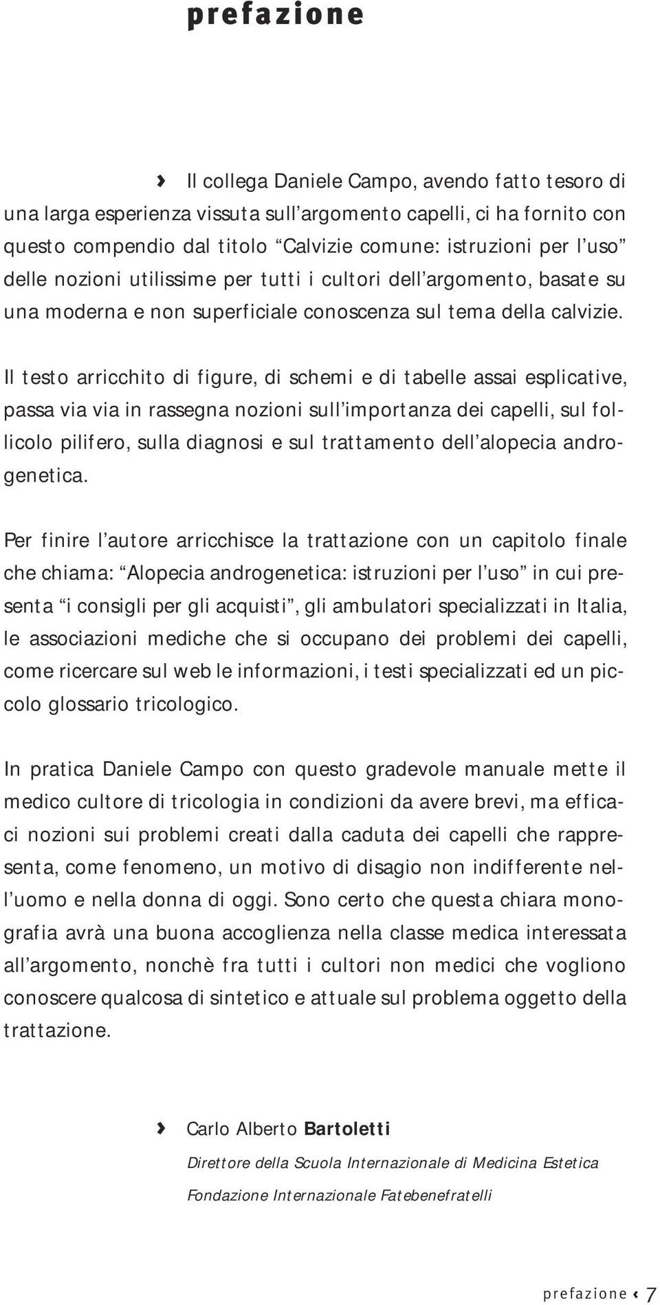 Il testo arricchito di figure, di schemi e di tabelle assai esplicative, passa via via in rassegna nozioni sull importanza dei capelli, sul follicolo pilifero, sulla diagnosi e sul trattamento dell