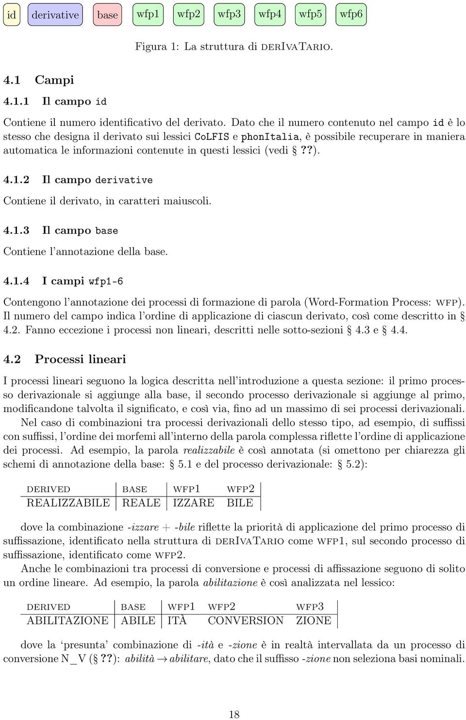 (vedi??). 4.1.2 Il campo derivative Contiene il derivato, in caratteri maiuscoli. 4.1.3 Il campo base Contiene l annotazione della base. 4.1.4 I campi wfp1-6 Contengono l annotazione dei processi di formazione di parola (Word-Formation Process: wfp).