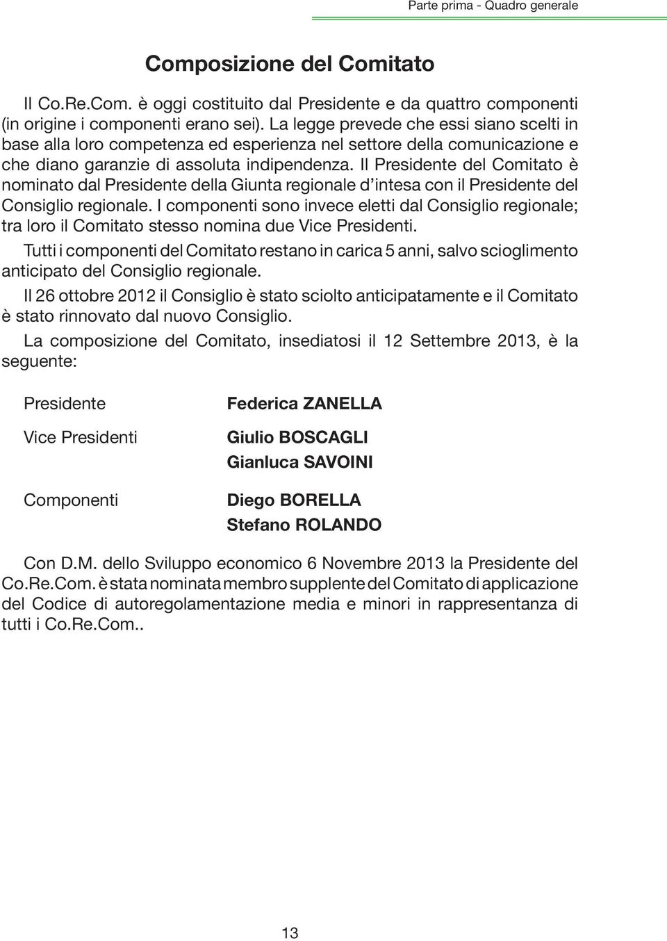 Il Presidente del Comitato è nominato dal Presidente della Giunta regionale d intesa con il Presidente del Consiglio regionale.