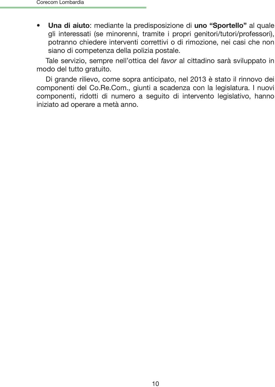 Tale servizio, sempre nell ottica del favor al cittadino sarà sviluppato in modo del tutto gratuito.