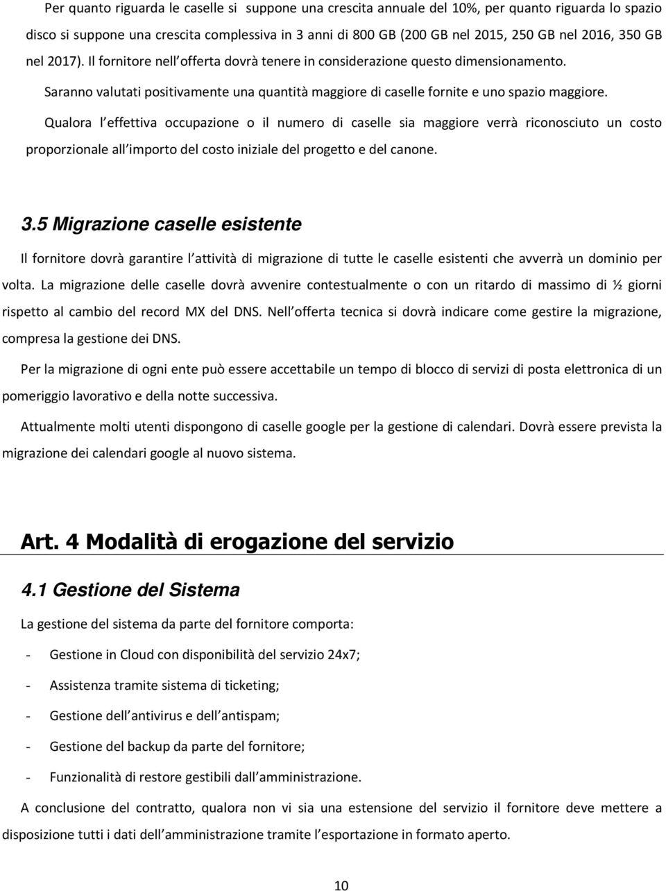 Qualora l effettiva occupazione o il numero di caselle sia maggiore verrà riconosciuto un costo proporzionale all importo del costo iniziale del progetto e del canone. 3.