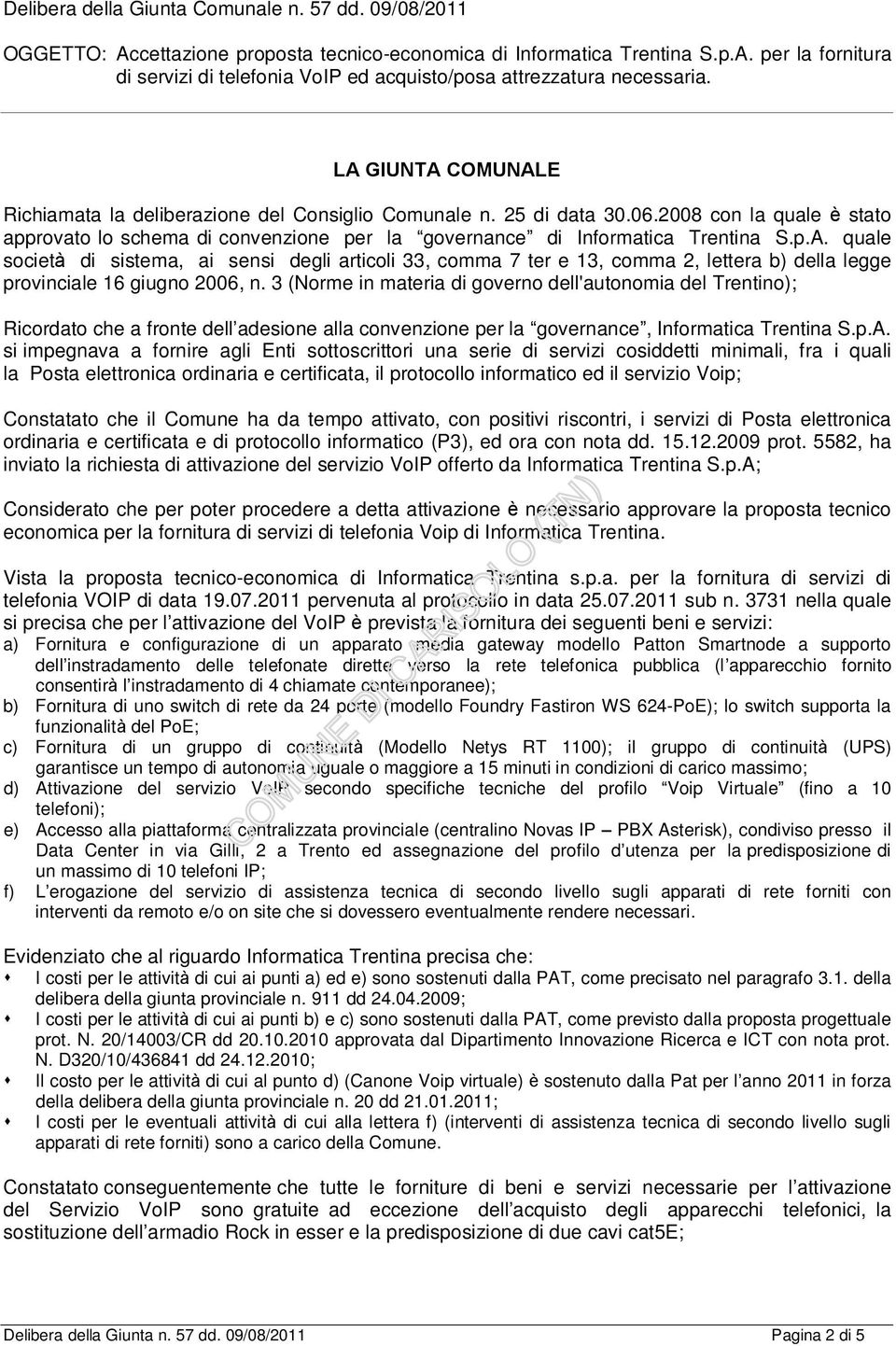 3 (Norme in materia di governo dell'autonomia del Trentino); Ricordato che a fronte dell adesione alla convenzione per la governance, Informatica Trentina S.p.A.