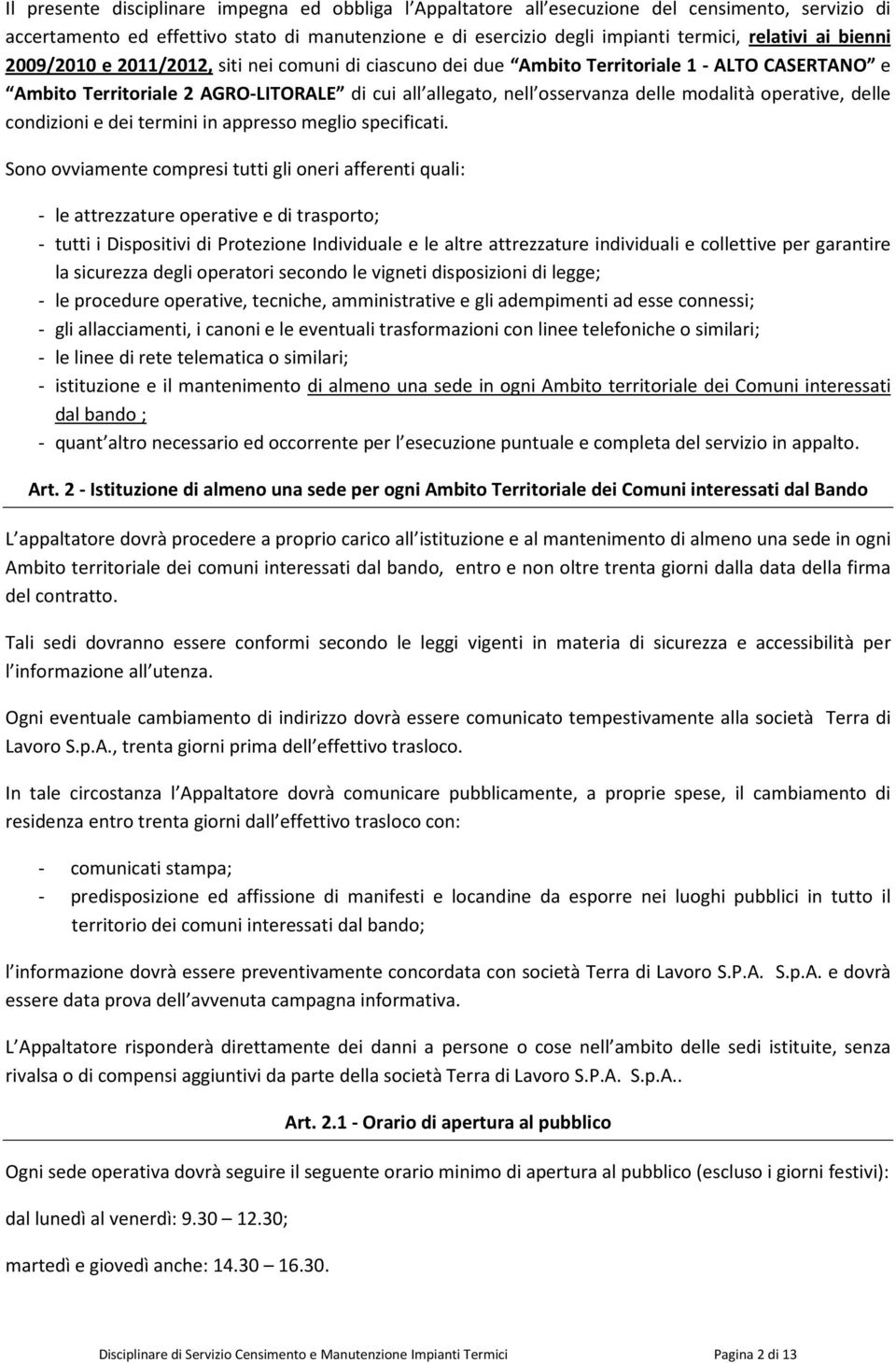 operative, delle condizioni e dei termini in appresso meglio specificati.