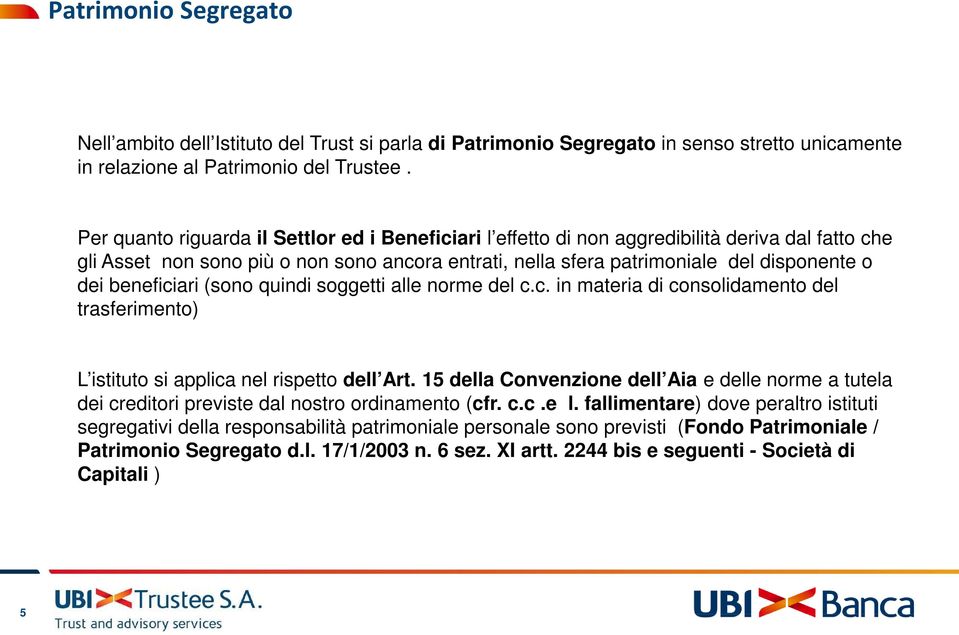 beneficiari (sono quindi soggetti alle norme del c.c. in materia di consolidamento del trasferimento) L istituto si applica nel rispetto dell Art.