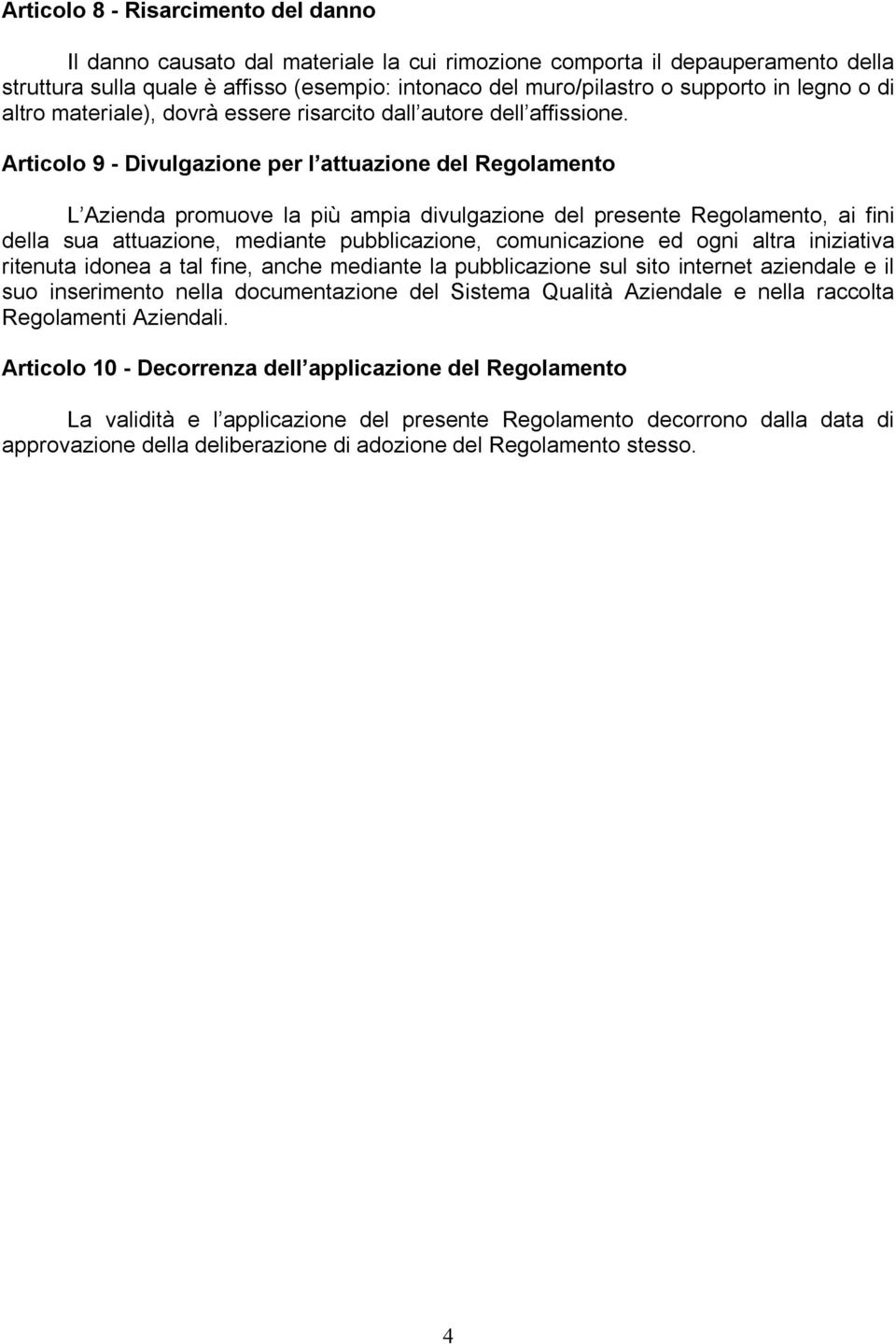 Articolo 9 - Divulgazione per l attuazione del Regolamento L Azienda promuove la più ampia divulgazione del presente Regolamento, ai fini della sua attuazione, mediante pubblicazione, comunicazione