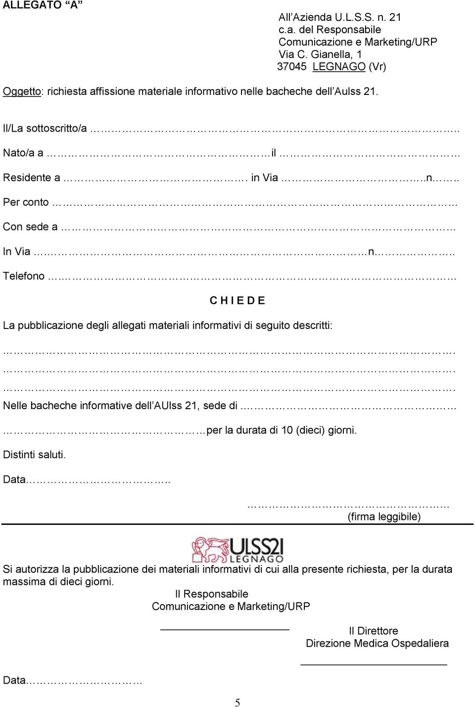 n.. Telefono. C H I E D E La pubblicazione degli allegati materiali informativi di seguito descritti: Nelle bacheche informative dell AUlss 21, sede di. per la durata di 10 (dieci) giorni.