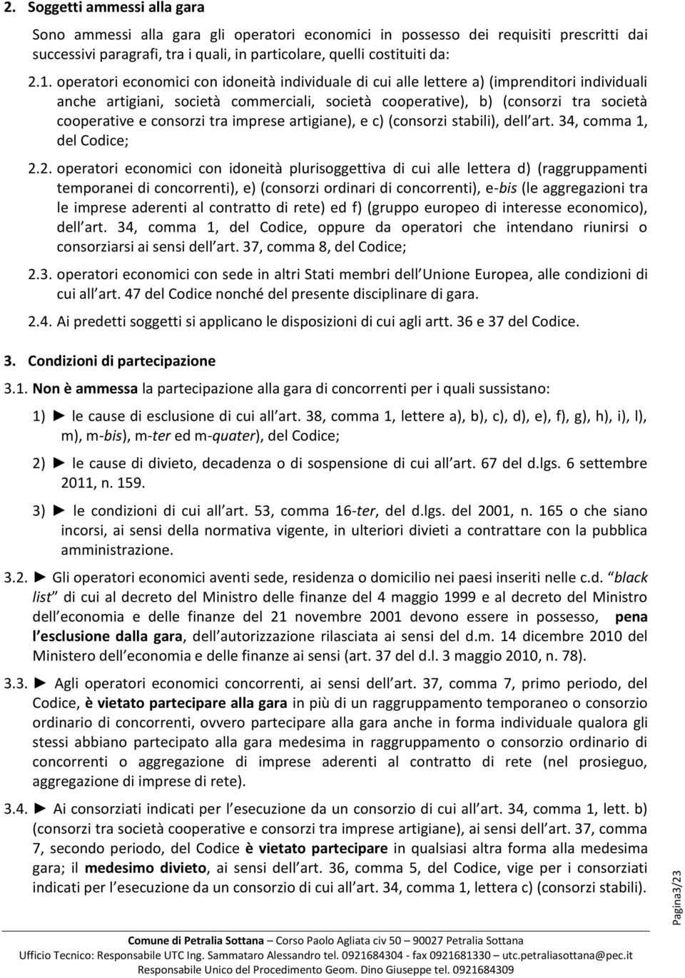 operatori economici con idoneità individuale di cui alle lettere a) (imprenditori individuali anche artigiani, società commerciali, società cooperative), b) (consorzi tra società cooperative e