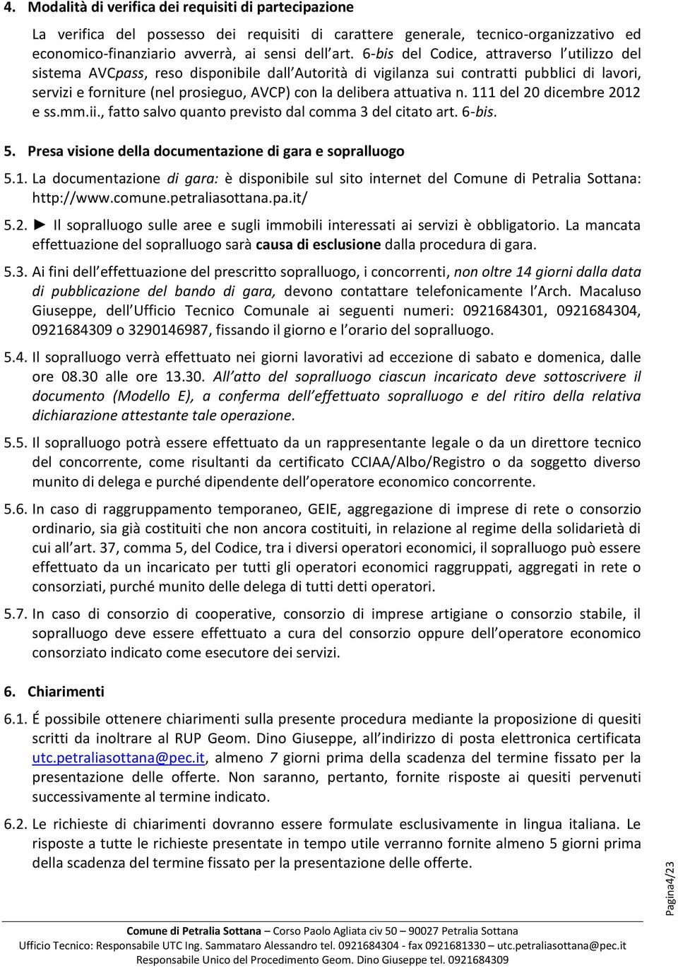 6-bis del Codice, attraverso l utilizzo del sistema AVCpass, reso disponibile dall Autorità di vigilanza sui contratti pubblici di lavori, servizi e forniture (nel prosieguo, AVCP) con la delibera