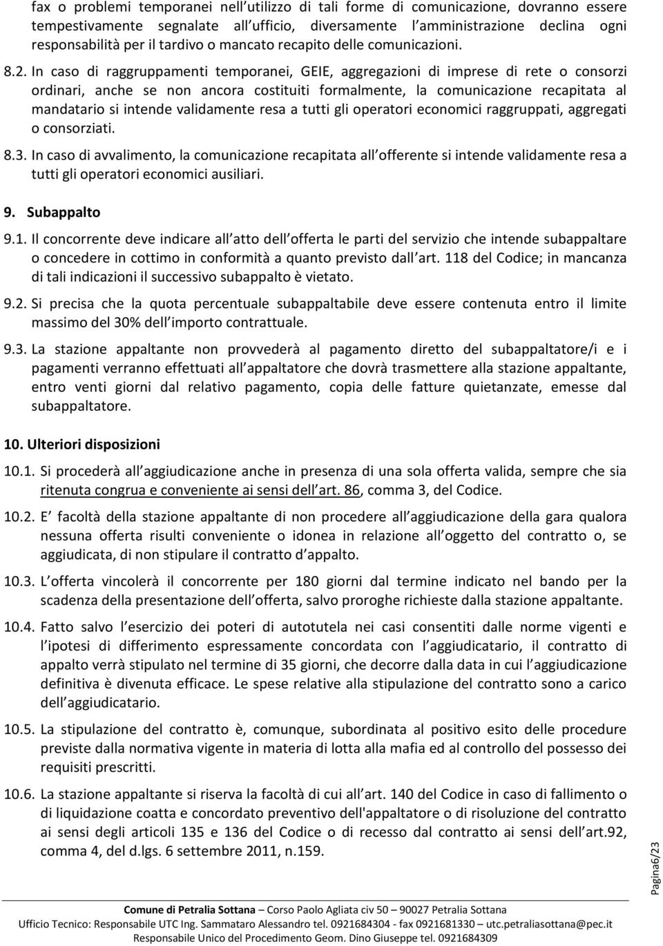 In caso di raggruppamenti temporanei, GEIE, aggregazioni di imprese di rete o consorzi ordinari, anche se non ancora costituiti formalmente, la comunicazione recapitata al mandatario si intende