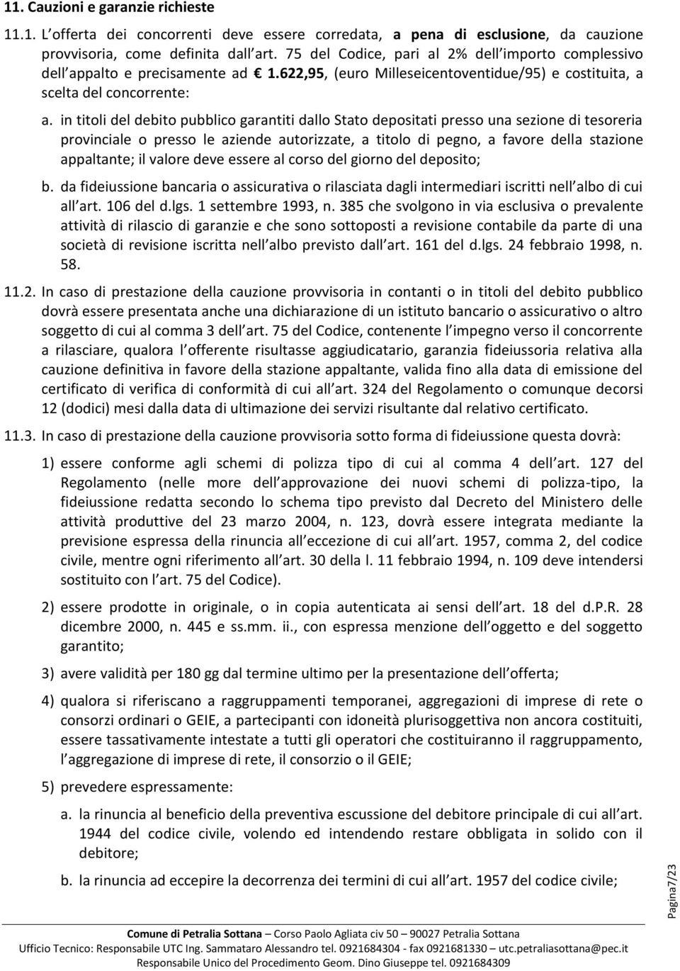 in titoli del debito pubblico garantiti dallo Stato depositati presso una sezione di tesoreria provinciale o presso le aziende autorizzate, a titolo di pegno, a favore della stazione appaltante; il