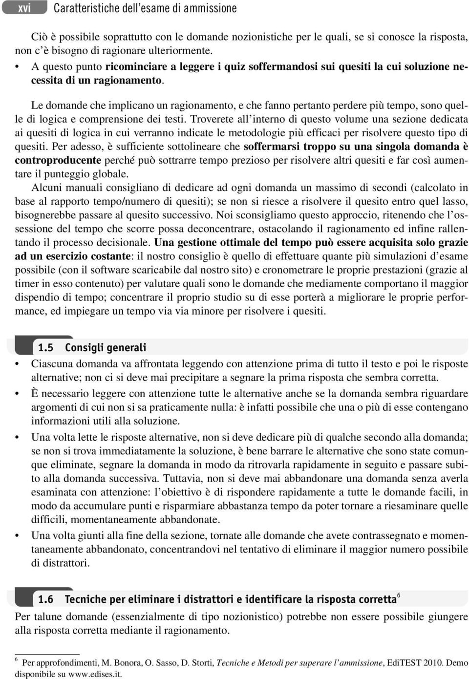 Le domande che implicano un ragionamento, e che fanno pertanto perdere più tempo, sono quelle di logica e comprensione dei testi.