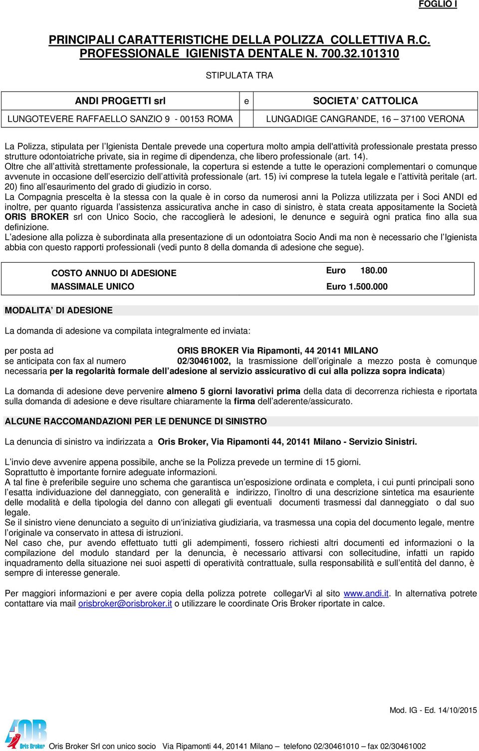 copertura molto ampia dell'attività professionale prestata presso strutture odontoiatriche private, sia in regime di dipendenza, che libero professionale (art. 14).