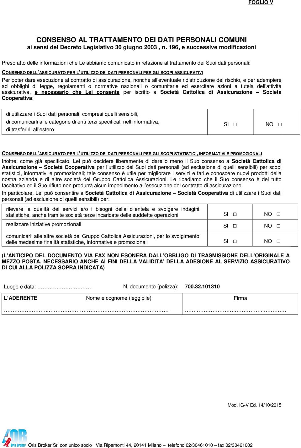 PER GLI SCOPI ASSICURATIVI Per poter dare esecuzione al contratto di assicurazione, nonché all eventuale ridistribuzione del rischio, e per adempiere ad obblighi di legge, regolamenti o normative