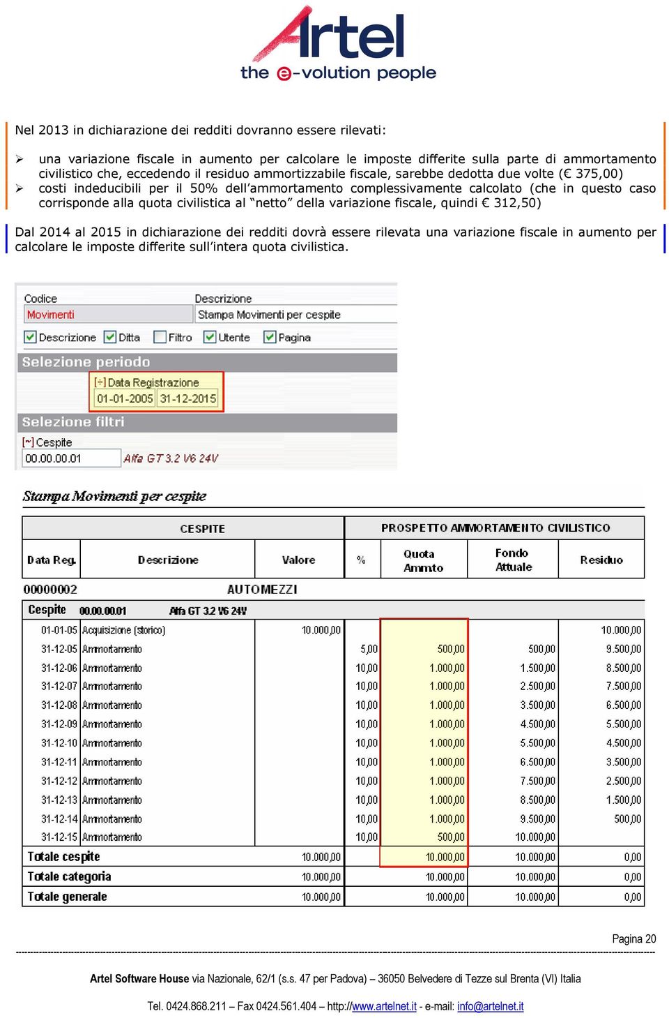 ammortamento complessivamente calcolato (che in questo caso corrisponde alla quota civilistica al netto della variazione fiscale, quindi 312,50) Dal 2014