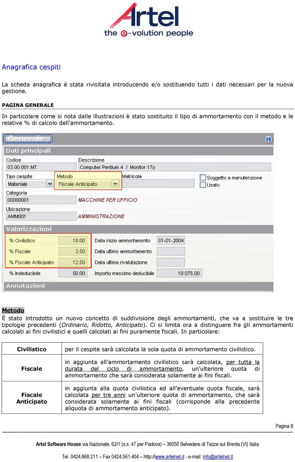 Metodo È stato introdotto un nuovo concetto di suddivisione degli ammortamenti, che va a sostituire le tre tipologie precedenti (Ordinario, Ridotto, Anticipato).