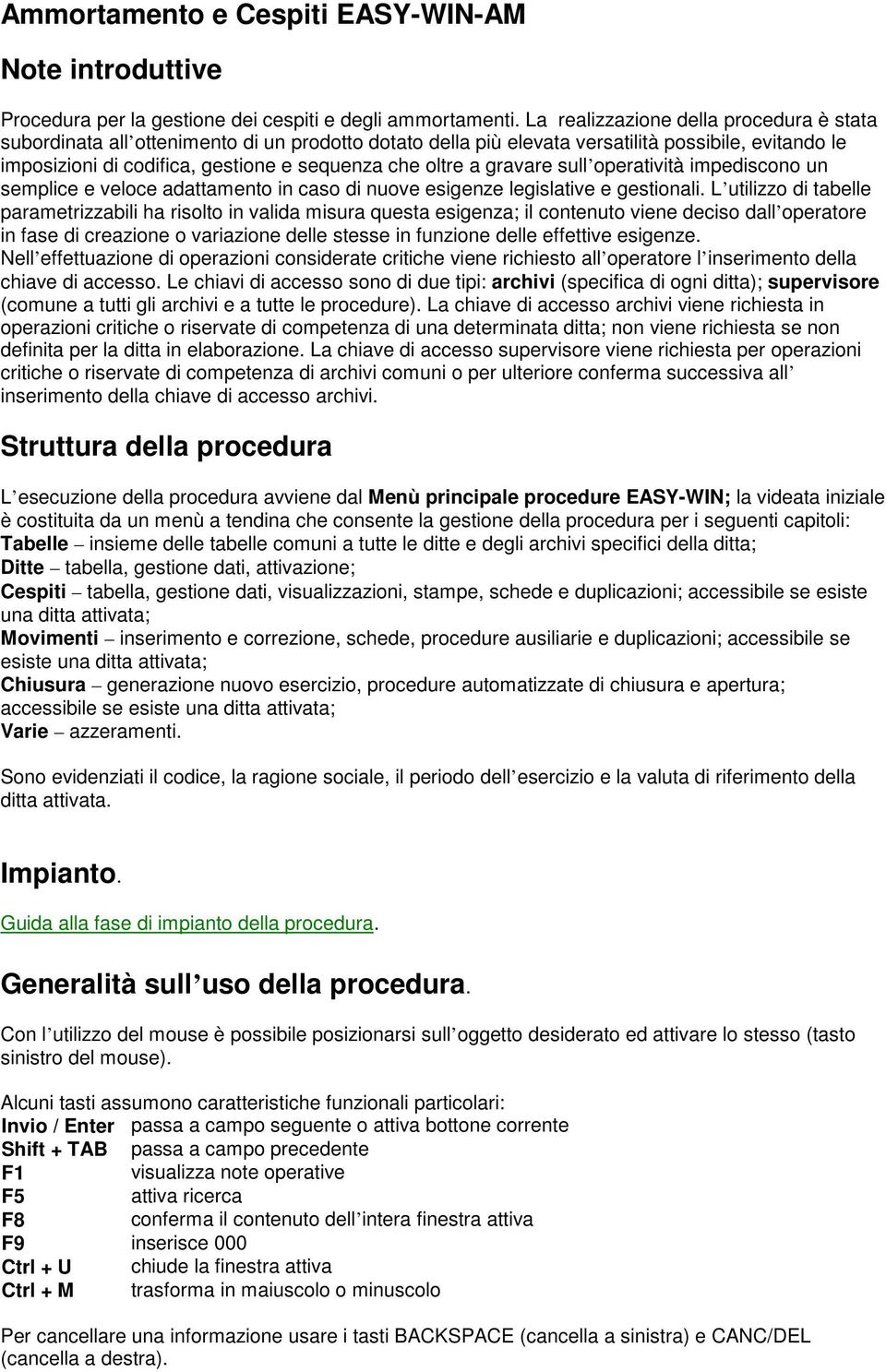 a gravare sull operatività impediscono un semplice e veloce adattamento in caso di nuove esigenze legislative e gestionali.