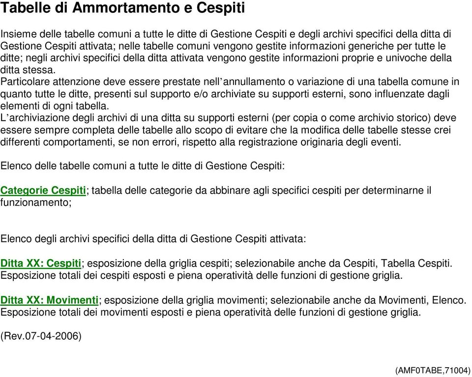 Particolare attenzione deve essere prestate nell annullamento o variazione di una tabella comune in quanto tutte le ditte, presenti sul supporto e/o archiviate su supporti esterni, sono influenzate