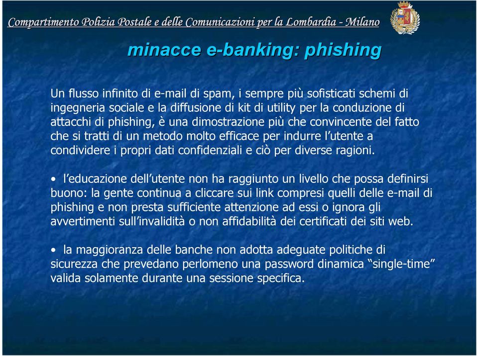 l educazione dell utente non ha raggiunto un livello che possa definirsi buono: la gente continua a cliccare sui link compresi quelli delle e-mail di phishing e non presta sufficiente attenzione ad