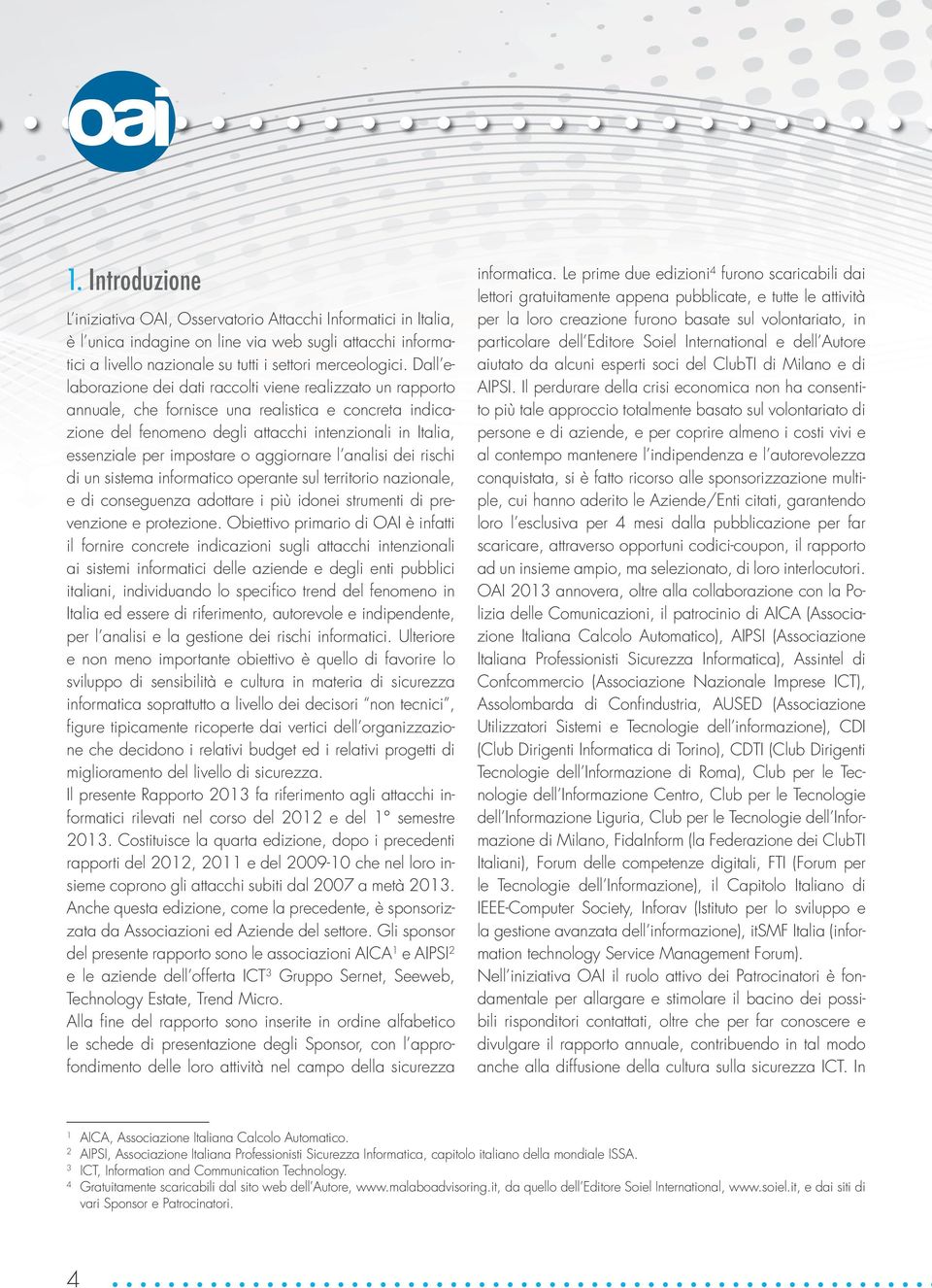 impostare o aggiornare l analisi dei rischi di un sistema informatico operante sul territorio nazionale, e di conseguenza adottare i più idonei strumenti di prevenzione e protezione.