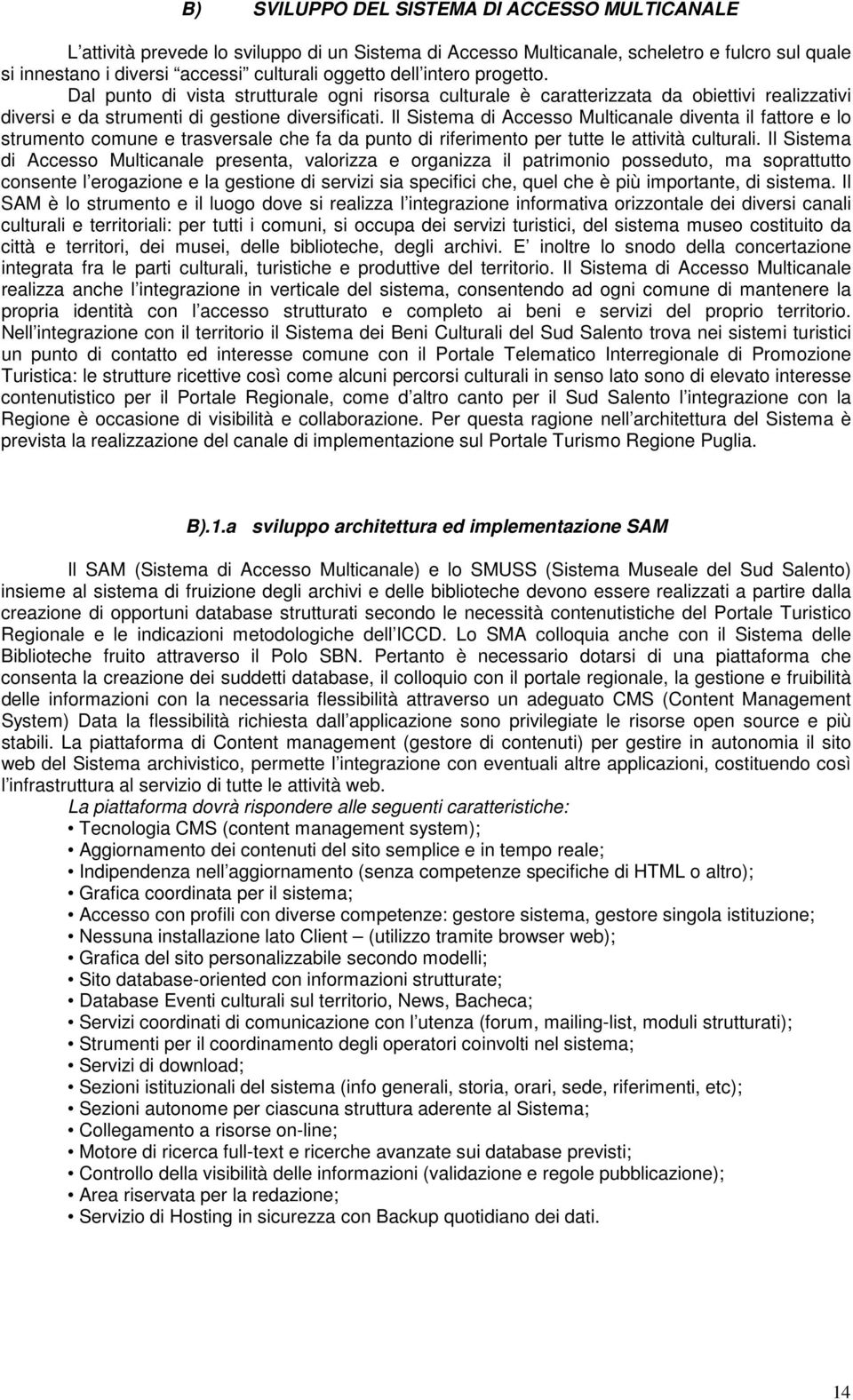 Il Sistema di Accesso Multicanale diventa il fattore e lo strumento comune e trasversale che fa da punto di riferimento per tutte le attività culturali.