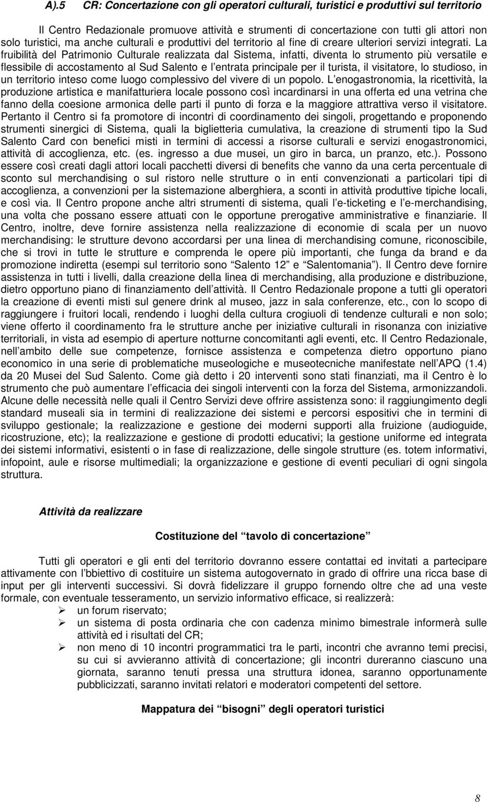 La fruibilità del Patrimonio Culturale realizzata dal Sistema, infatti, diventa lo strumento più versatile e flessibile di accostamento al Sud Salento e l entrata principale per il turista, il